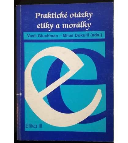 PRAKTICKÉ OTÁZKY ETIKY A MORÁLKY - Vasil Gluchman, Miloš Dokulil