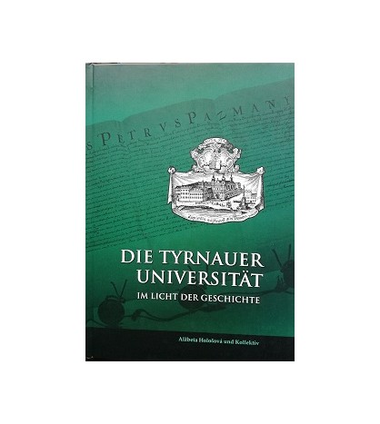 DIE TYRNAUER UNIVERSITAT IM LICHT DER GESCHICHTE - Alžbeta Hološová und Kollektiv