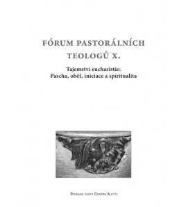 Tajemství eucharistie: Pascha, oběť, iniciace a spiritualita -Fórum pastorálních teologů X.