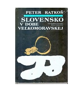 SLOVENSKO V DOBE VEĽKOMORAVSKEJ - Peter Ratkoš