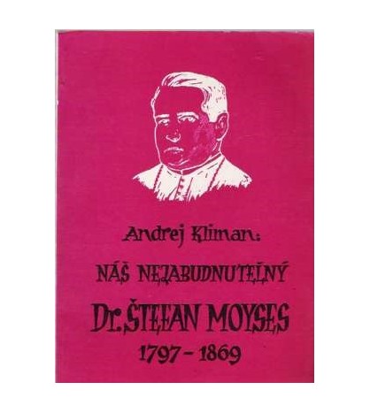 NÁŠ NEZABUDNUTEĽNÝ DR. ŠTEFAN MOYSES 1797-1869 - Andrej Kliman