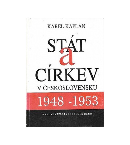 STÁT A CÍRKEV V ČESKOSLOVENSKU 1948-1953 - Karel Kaplan