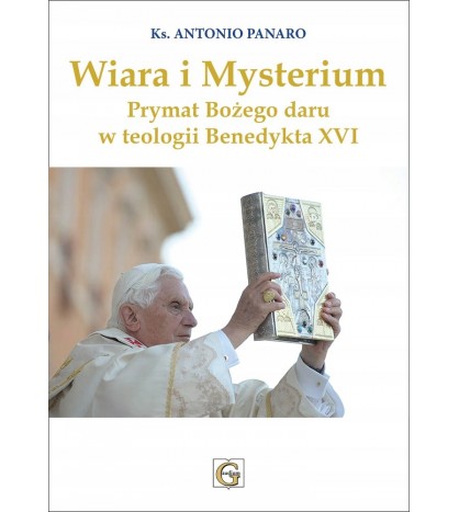 WIARA I MYSTERIUM PRYMAT BOZEGO DARU W TEOLOGII BENEDYKTA XVI - Ks. Antonio Panaro