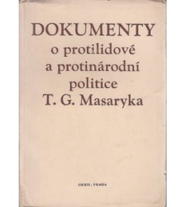 DOKUMENTY O PROTILIDOVÉ A PROTINÁRODNÍ POLITICE T.G.MASARYKA.