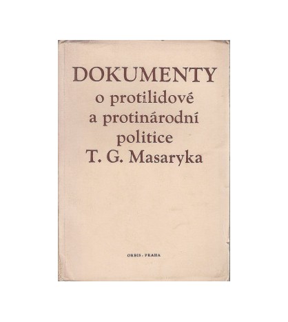 DOKUMENTY O PROTILIDOVÉ A PROTINÁRODNÍ POLITICE T.G.MASARYKA.