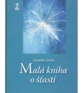 MALÁ KNIHA O ŠŤASTÍ - Anselm Grun