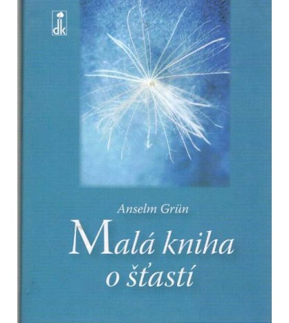 MALÁ KNIHA O ŠŤASTÍ - Anselm Grun