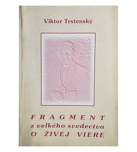 FRAGMENT Z VEĽKÉHO SVEDECTVA O ŹIVEJ VIERE - Viktor Trstenský