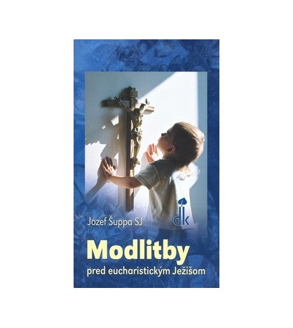 MODLITBY PRED EUCHARISTICKÝM JEŽIŠOM - Jozef Šuppa