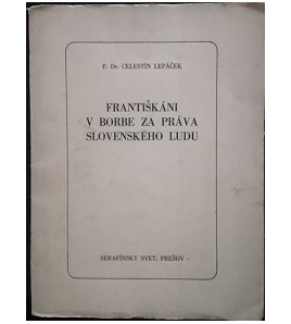 FRANTIŠKÁNI V BORBE ZA PRÁVA SLOVENSKÉHO ĽUDU - Celestín Lepáček