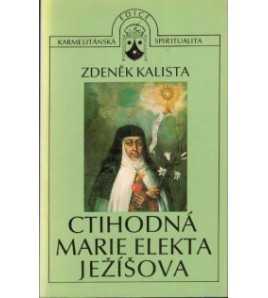 CTIHODNÁ MARIE ELEKTA JEŽÍŠOVA - Zdeněk Kalista