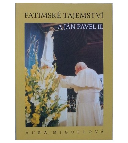 FATIMSKÉ TAJEMSTVÍ A JAN PAVEL II. - Aura Miguelová