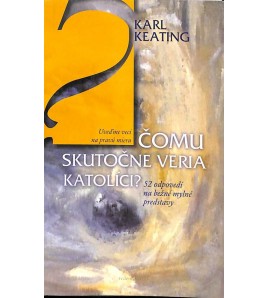ČOMU SKUTOČNE VERIA KATOLÍCI - Karl Keating