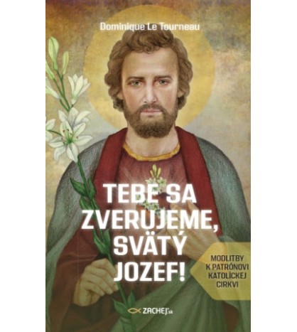 TEBE SA ZVERUJEME, svätý Jozef! - Dominique Le Tourneau