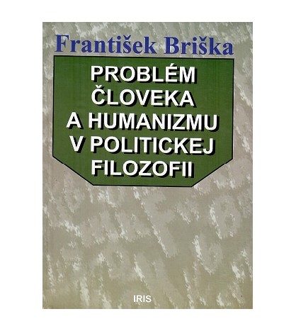 PROBLÉM ČLOVEKA A HUMANIZMU V POLITICKEJ FILOZOFII - František Briška