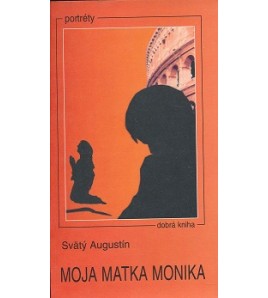 Svätý Augustín: MOJA MATKA MONIKA - Štefan Senčík