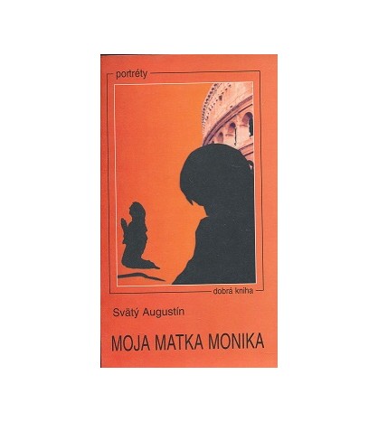 Svätý Augustín: MOJA MATKA MONIKA - Štefan Senčík