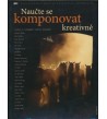 NAUČTE SE KOMPONOVAT KREATIVNĚ - kolektív autorov