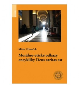 MORÁLNO - ETICKÉ ODKAZY ENCYKLIKY DEUS CARITAS EST - Milan Urbančok