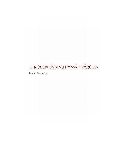 10 ROKOV ÚSTAVU PAMÄTI NÁRODA - Ivan A. Petranský