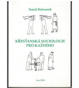 KŘESŤANSKÁ SOCIOLOGIE PRO KAŽDÉHO - Tomáš Bahounek