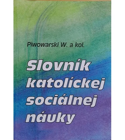 SLOVNÍK KATOLÍCKEJ SOCIÁLNEJ NÁUKY - W. Piwowarski a kol.