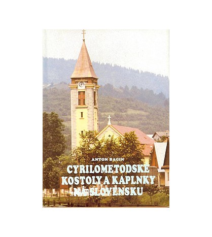 CYRILOMETODSKÉ KOSTOLY A KAPLNKY NA SLOVENSKU - Anton Bagin