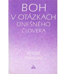 BOH V OTÁZKACH DNEŠNÉHO ČLOVEKA - André Frossard
