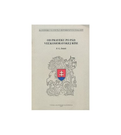 OD PRAVEKU PO PÁD VEĽKOMORAVSKEJ RÍŠE - P.G. Dobiš