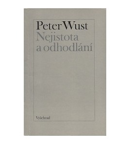 NEJISTOTA A ODHODLANÍ - Peter Wust