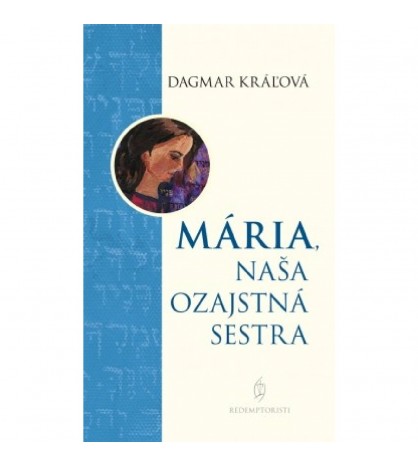 MÁRIA, NAŠA OZAJSTNÁ SESTRA - Dagmar Kráľová