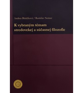 K VYBRANÝM TÉMAM STREDOVEKEJ A SÚČASNEJ FILOZOFIE - Andrea Blaščíková