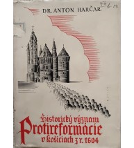 HISTORICKÝ VÝZNAM PROTIREFORMÁCIE V KOŠICIACH Z ROKU 1604 - Anton Harčar