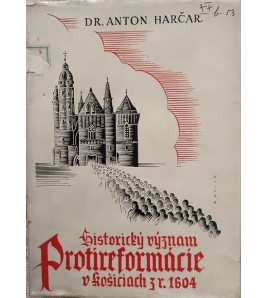 HISTORICKÝ VÝZNAM PROTIREFORMÁCIE V KOŠICIACH Z ROKU 1604 - Anton Harčar