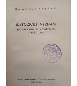 HISTORICKÝ VÝZNAM PROTIREFORMÁCIE V KOŠICIACH Z ROKU 1604 - Anton Harčar