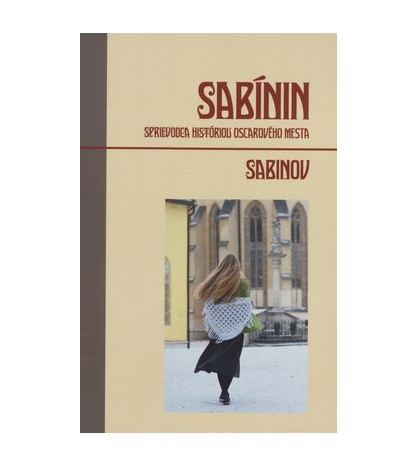 SABÍNIN SPRIEVODCA HISTÓRIOU OSCAROVÉHO MESTA  SABINOV - Radoslav Ernst-