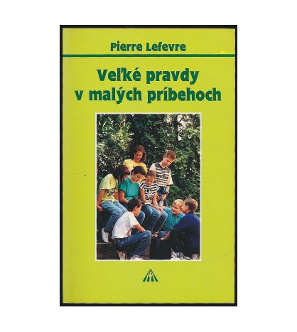 VEĽKÉ PRAVDY V MALÝCH PRÍBEHOCH - Pierre Lefevre