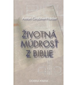 ŽIVOTNÁ MÚDROSŤ Z BIBLIE - Anton Grabner - Haider