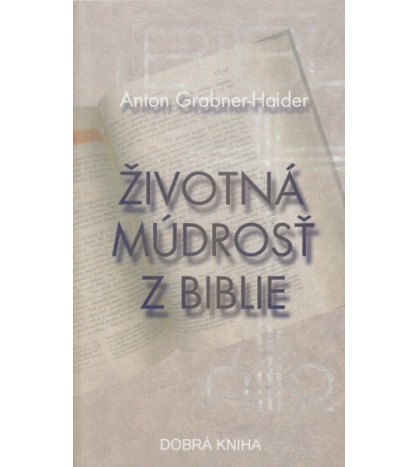ŽIVOTNÁ MÚDROSŤ Z BIBLIE - Anton Grabner - Haider
