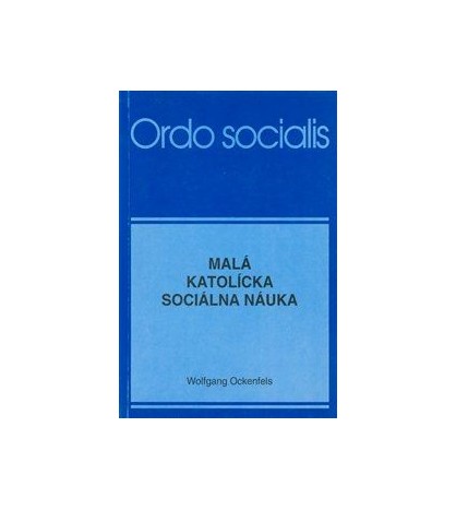 MALÁ KATOLÍCKA SOCIÁLNA NÁUKA - Wolfgang Ockenfels