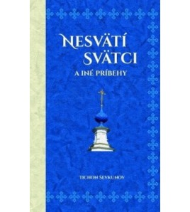 NESVATÍ SVATCI  A INÉ PRÍBEHY - Tichon Ševkunov