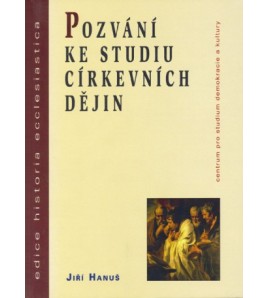 POZVÁNÍ KE STUDIU CÍRKEVNÍCH DĚJIN - Jiří Hanuš