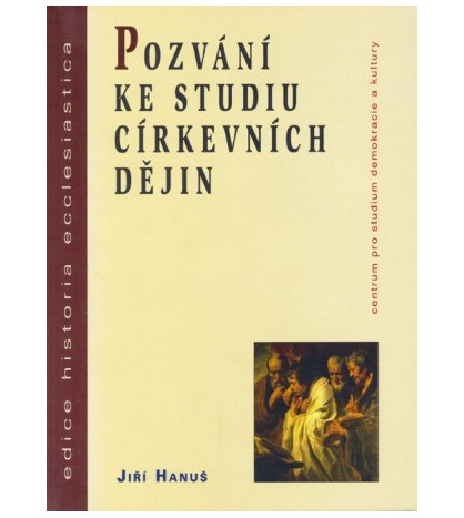 POZVÁNÍ KE STUDIU CÍRKEVNÍCH DĚJIN - Jiří Hanuš